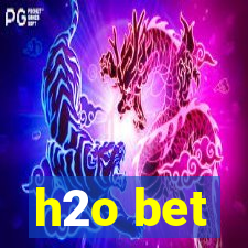 h2o bet